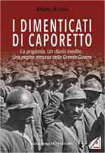 15038 - Di Gilio, A. - Dimenticati di Caporetto. La prigionia. Un diario inedito. Una pagina rimossa della grande Guerra