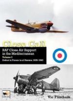 15222 - Flintham, V. - Close Call. RAF Close Air Support in the Mediterranean Vol 1: Defeat in France to El Hamma 1939-1943