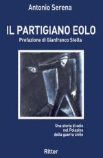 15351 - Serena, A. - Partigiano Eolo. Una storia di odio nel Polesine della guerra civile (Il)