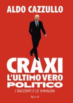 15400 - Cazzullo, A. - Craxi. L'ultimo vero politico. I racconti e le immagini