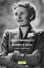 15449 - Mannucci, E. - Morire e' poco. L'esilio di Edda Ciano