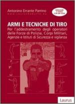 15475 - Errante Parrino, A. - Armi e tecniche di tiro per l'addestramento degli operatori delle Forze di Polizia, Corpi Militari, Agenzie e Istituti di Sicurezza e Vigilanza