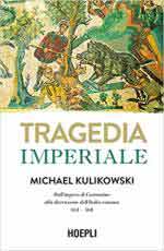 15811 - Kulikowski, M. - Tragedia imperiale. Dall'impero di Costantino alla distruzione dell'Italia romana 363-568