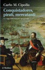 16384 - Cipolla, C.M. - Conquistadores, pirati, mercanti. La saga dell'argento spagnuolo