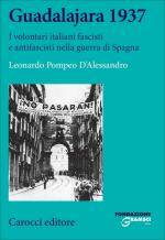 16442 - D'Alessandro, L.P. - Guadalajara 1937. I volontari italiani fascisti e antifascisti nella Guerra di Spagna