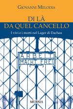 16600 - Melodia, G. - Di la' da quel cancello. I vivi e i morti nel Lager di Dachau