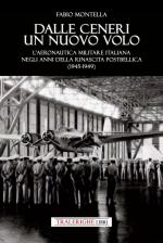 16628 - Montella, F. - Dalle ceneri un nuovo volo. L'Aeronautica Militare italiana negli anni della rinascita postbellica 1945-1949