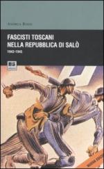 17037 - Rossi, A. - Fascisti toscani nella repubblica di Salo' 1943-1945 (Nuova ediz. rivista e ampliata)