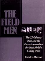 17071 - MacLean, F. - Field Men. The SS Officers who led the EinsatzKommandos - the Nazi mobile killing units (The)