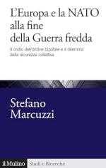 17175 - Marcuzzi, S. - Europa e la NATO alla fine della Guerra Fredda. Il crollo dell'ordine bipolare e il dilemma della sicurezza collettiva 1989-1999 (L')