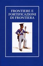 17292 - AAVV,  - Frontiere e Fortificazioni di Frontiera. Atti del Seminario Internazionale di Studi