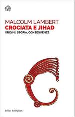 17353 - Lambert, M. - Crociata e Jihad. Origini, storia, conseguenze