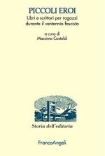 17357 - Castoldi, M.cur - Piccoli eroi. Libri e scrittori per ragazzi durante il ventennio fascista