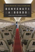 17705 - Pellegrino, A. - Benvenuti a bordo. Storie di volo di un comandante Alitalia