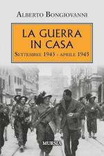 17742 - Bongiovanni, A. - Guerra in casa. Settembre 1943-Aprile 1945 (La)