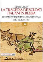 17793 - Morati, A. - Tragedia dei soldati italiani in Russia. Le corrispondenze degli auguri di Natale. CSIR-ARMIR 1941-1942 (La)
