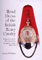 17878 - Rowe, D.J.J. - Head Dress of the British Heavy Cavalry. Dragoon Guards, Household and Yeomanry Cavalry 1842-1934