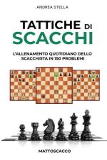 18001 - Stella, A. - Tattiche di Scacchi. L'allenamento quotidiano dello Scacchista in 150 Problemi