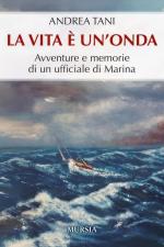 18039 - Tani, A. - Vita e' un'onda. Avventure e memorie di un ufficiale di Marina (La)