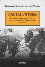 18122 - Scotti-Viazzi, G.-L. - Inutile vittoria. La tragica esperienza delle truppe italiane in Montenegro1941-1942 (L')