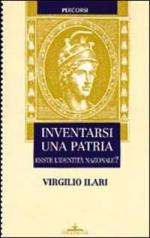 18130 - Ilari, V. - Inventarsi una Patria. Esiste un'identita' nazionale?