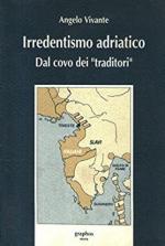 18143 - Vivante, A. - Irredentismo adriatico. Dal covo dei traditori
