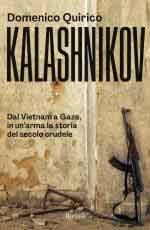 18314 - Quirico, D. - Kalashnikov. Dal Vietnam a Gaza, in un'arma la storia del secolo crudele
