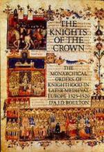 18353 - Boulton, D. - Knights of the Crown. The monarchical orders of knighthood in later medieval Europe 1325-1520 (The)