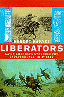 18490 - Harvey, R. - Liberators. Latin america's struggle for indipendence 1840-1830