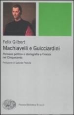 18642 - Gilbert, F. - Machiavelli e Guicciardini. Pensiero politico e storiografia a Firenze nel Cinquecento