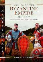 18679 - Esposito, G. - Armies of the Byzantine Empire 395-1204. Organization, Weapons and Equipment