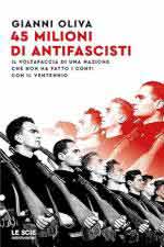 18749 - Oliva, G. - 45 milioni di antifascisti. Il voltafaccia di una nazione che non ha fatto i conti con il Ventennio