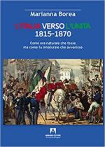 18756 - Borea, M. - Italia verso l'Unita' 1815-1870. Come era naturale che fosse ma come fu innaturale che avvenisse