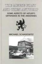 18861 - Schadewitz, M. - Meuse first, then Antwerp. Some aspects of Hitler's offensive in the Ardennes (The)