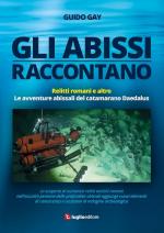 19164 - Gay, G. - Abissi raccontano. Relitti romani e altro. Le avventure abissali del catamarano Daedalus (Gli)