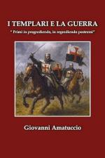 19248 - Amatuccio, G. - Templari e la guerra. 'Primi in progrediendo, in regrediendo postremi' (I)