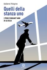 19306 - Pellegrino, A. - Quelli della stanza uno. I primi cinquant'anni di Alitalia