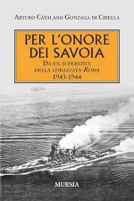 19630 - Gonzaga di Cirella, A.C. - Per l'onore dei Savoia. 1943-1944: da un superstite della Corazzata Roma