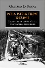 19695 - La Perna, G. - Pola-Istria-Fiume 1943-1945. L'agonia di un lembo d'Italia e la tragedia delle foibe