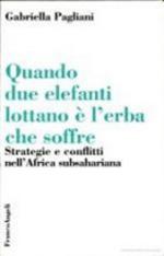 19829 - Pagliani, G. - Quando due elefanti lottano e' l'erba che soffre. Strategie e conflitti nell'Africa subsahariana