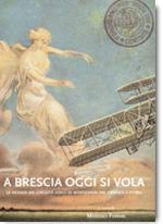 19903 - Ferrari, M. cur - A Brescia oggi si vola. Le vicende del circuito aereo di Montichiari tra cronaca e storia