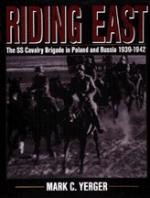 19994 - Yerger, M.C. - Riding East: SS Cavalry Brigade in Poland and Russia 1939-42