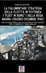 20064 - Mattesini, F. - Fallimentare strategia della flotta in potenza (Fleet in being) della Regia Marina. Giugno-dicembre 1940 (La)