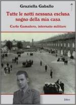 20126 - Gaballo, G. - Tutte le notti nessuna esclusa sogno della mia casa. Carlo Gamalero, internato militare 