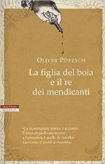 20136 - Poetzsch, O. - Figlia del boia e il re dei mendicanti (La)