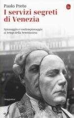 20269 - Preto, P. - Servizi segreti di Venezia. Spionaggio e controspionaggio ai tempi della Serenissima (I)