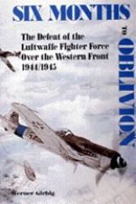 20317 - Girbig, W. - Six months to Oblivion. The defeat of Luftwaffe Fighter Force over the Western Front