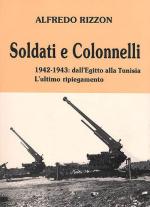 20351 - Rizzon, A. - Soldati e colonnelli. 1942-1943: dall'Egitto alla Tunisia l'ultimo ripiegamento