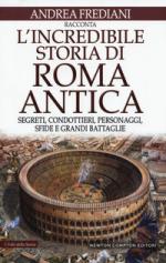 20625 - Frediani, A. - Incredibile storia di Roma antica. Segreti, condottieri, personaggi, sfide e grandi battaglie