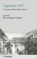 20649 - Zunino, P.G. - Caporetto 1917. A un passo dalla 'finis Italiae'